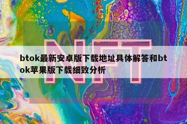 btok最新安卓版下载地址具体解答和btok苹果版下载细致分析-第1张图片-芝麻交易所下载