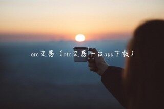 otc交易（otc交易平台app下载）