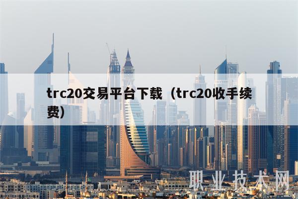 trc20交易平台下载（trc20收手续费）-第1张图片-芝麻交易所下载