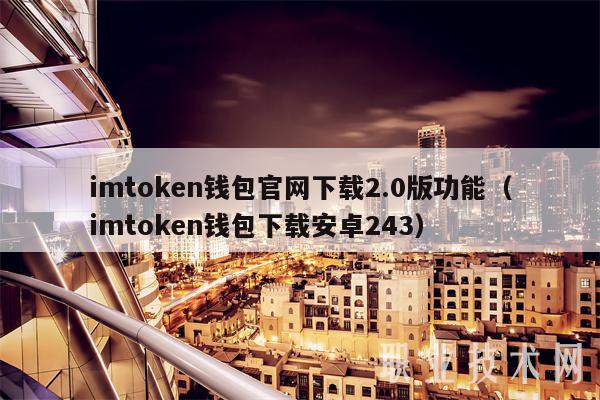imtoken钱包官网下载2.0版功能（imtoken钱包下载安卓243）-第1张图片-芝麻交易所下载