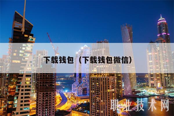 下载钱包（下载钱包微信）-第1张图片-芝麻交易所下载