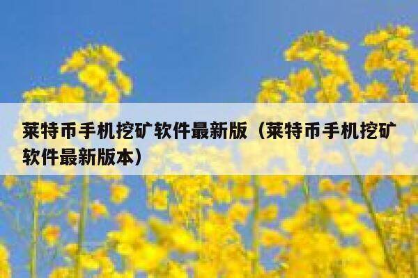 莱特币手机挖矿软件最新版（莱特币手机挖矿软件最新版本）-第1张图片-芝麻交易所下载