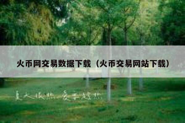 火币网交易数据下载（火币交易网站下载）-第1张图片-芝麻交易所下载