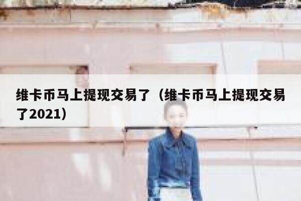 谁做维卡币提现成功了？（不是动态奖金）。想知道一般体现时间多久-第1张图片-芝麻交易所下载
