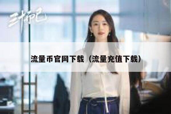 流量币官网下载（流量充值下载）-第1张图片-芝麻交易所下载