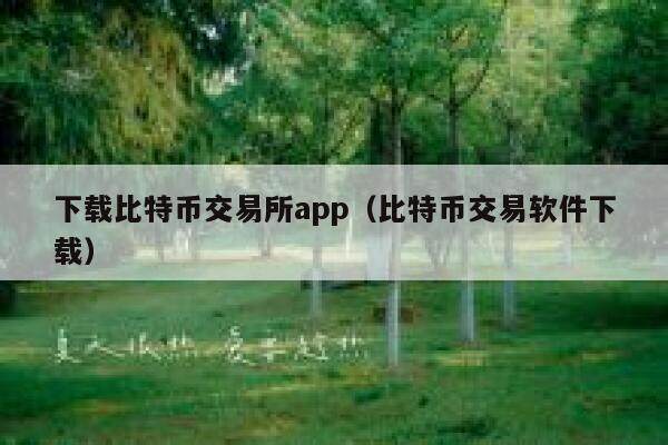 下载比特币交易所app（比特币交易软件下载）-第1张图片-芝麻交易所下载