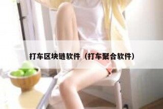 打车区块链软件（打车聚合软件）