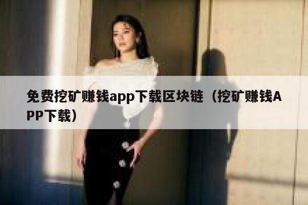 免费挖矿赚钱app下载区块链（挖矿赚钱APP下载）-第1张图片-芝麻交易所下载