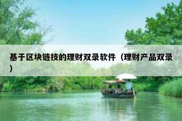 基于区块链技的理财双录软件（理财产品双录）-第1张图片-芝麻交易所下载