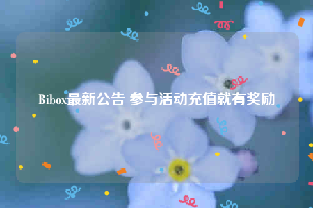 Bibox最新公告 参与活动充值就有奖励-第1张图片-芝麻交易所下载