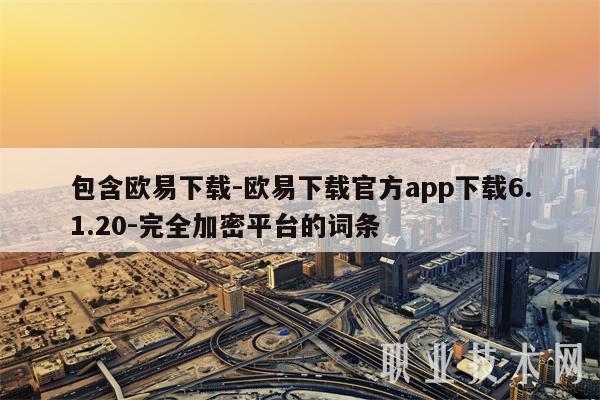 包含芝麻交易所下载-芝麻交易所下载官方app下载6.1.20-完全加密平台的词条-第1张图片-芝麻交易所下载