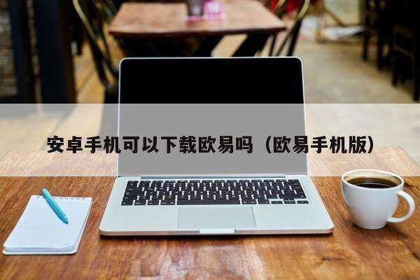 安卓手机可以下载芝麻交易所吗（芝麻交易所手机版）-第1张图片-芝麻交易所下载