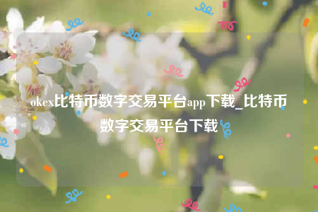 oke官网下载-oke比特币数字交易平台app下载-第1张图片-芝麻交易所下载