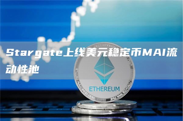 Stargate上线美元稳定币MAI流动性池-第1张图片-芝麻交易所下载