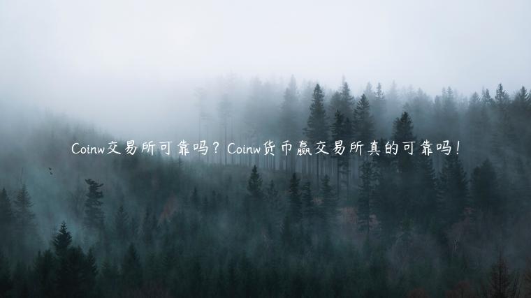 Coinw 交易平台可靠吗？Coinw货币赢 交易平台真的可靠吗！-第1张图片-芝麻交易所下载