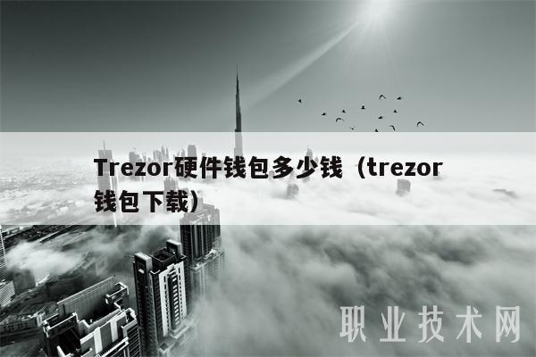 Trezor硬件钱包多少钱(trezor钱包下载)