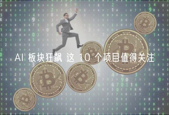 AI 板块狂飙 这 10 个项目值得关注-第1张图片-芝麻交易所下载 AI 板块狂飙 这 10 个项目值得关注-第1张图片-芝麻交易所下载