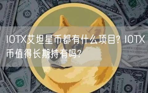 IOTX艾坦星币都有什么项目? IOTX币值得长期持有吗?-第1张图片-芝麻交易所下载 IOTX艾坦星币都有什么项目? IOTX币值得长期持有吗?-第1张图片-芝麻交易所下载