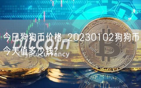 今日狗狗币价格_20230102狗狗币今天值多少钱?-第1张图片-芝麻交易所下载 今日狗狗币价格_20230102狗狗币今天值多少钱?-第1张图片-芝麻交易所下载