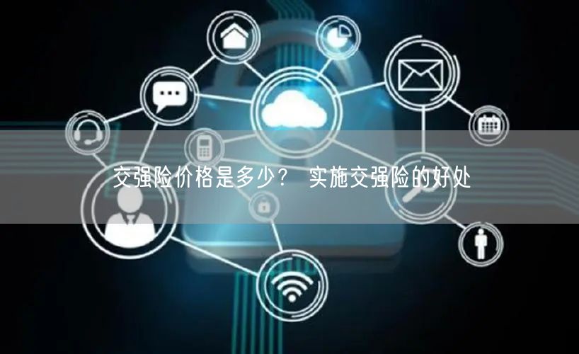 交强险价格是多少？ 实施交强险的好处-第1张图片-芝麻交易所下载