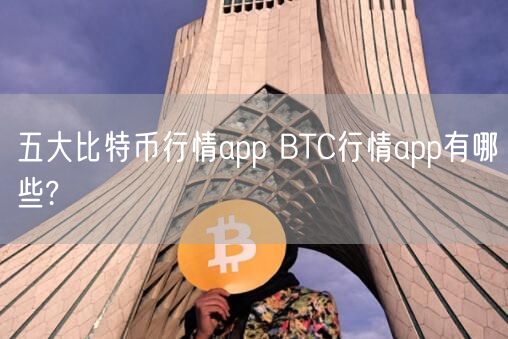 五大比特币行情app BTC行情app有哪些?-第1张图片-芝麻交易所下载