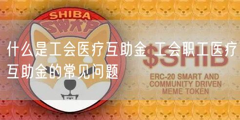 什么是工会医疗互助金 工会职工医疗互助金的常见问题-第1张图片-芝麻交易所下载 什么是工会医疗互助金 工会职工医疗互助金的常见问题-第1张图片-芝麻交易所下载