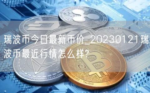 瑞波币今日最新币价_20230121瑞波币最近行情怎么样?-第1张图片-芝麻交易所下载 瑞波币今日最新币价_20230121瑞波币最近行情怎么样?-第1张图片-芝麻交易所下载
