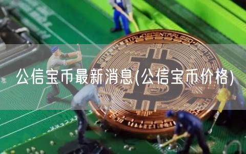 公信宝币最新消息(公信宝币价格)-第1张图片-芝麻交易所下载 公信宝币最新消息(公信宝币价格)-第1张图片-芝麻交易所下载
