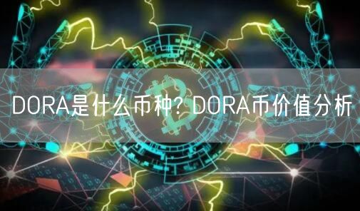 DORA是什么币种? DORA币价值分析-第1张图片-芝麻交易所下载 DORA是什么币种? DORA币价值分析-第1张图片-芝麻交易所下载