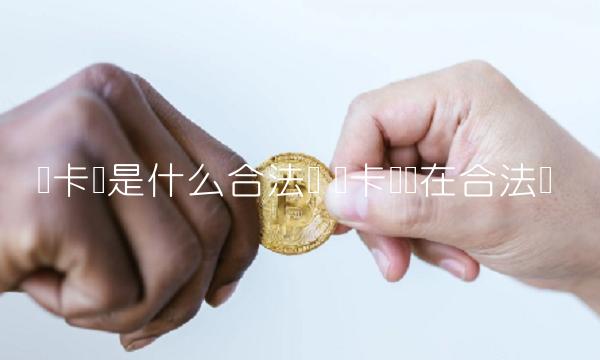 维卡币是什么合法吗-第1张图片-芝麻交易所下载