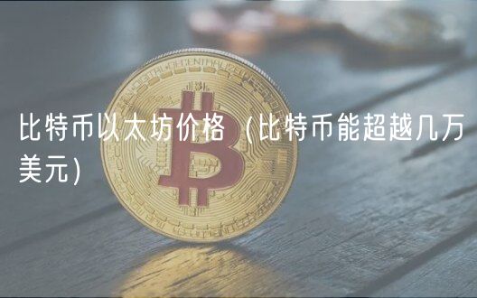 比特币以太坊价格（比特币能超越几万美元）-第1张图片-芝麻交易所下载
