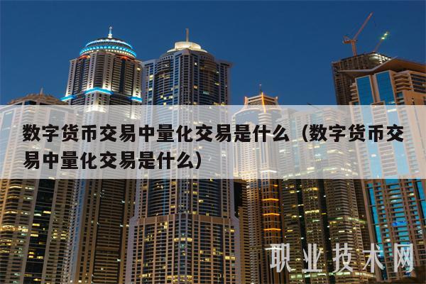数字货币交易中量化交易是什么(数字货币交易中量化交易是什么)