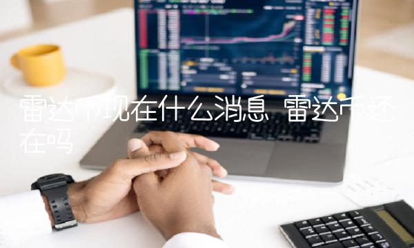 雷达币现在什么消息 雷达币还在吗