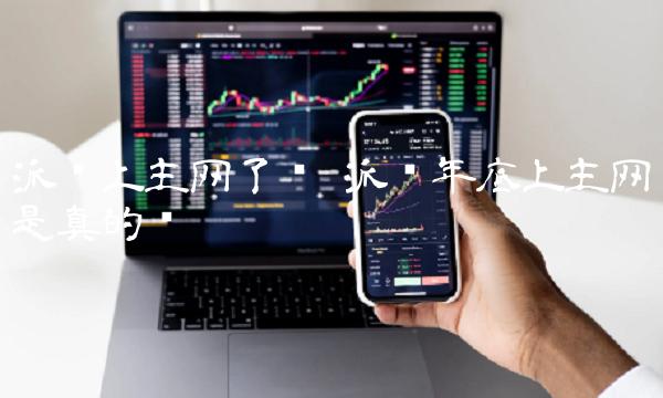 派币上主网了么 派币年底上主网是真的吗 派币上主网了么 派币年底上主网是真的吗