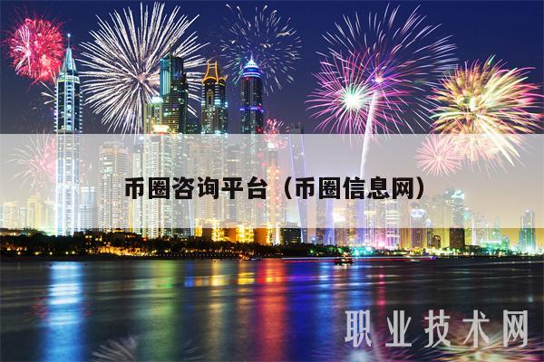 币圈咨询平台(币圈信息网)