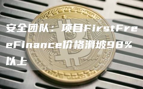 安全团队:项目FirstFreeFinance价格滑坡98%以上-第1张图片-芝麻交易所下载 安全团队:项目FirstFreeFinance价格滑坡98%以上-第1张图片-芝麻交易所下载
