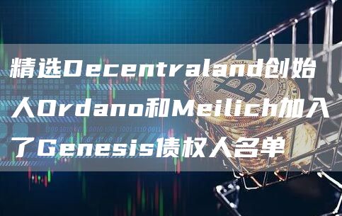精选Decentraland创始人Ordano和Meilich加入了Genesis债权人名单-第1张图片-芝麻交易所下载 精选Decentraland创始人Ordano和Meilich加入了Genesis债权人名单-第1张图片-芝麻交易所下载