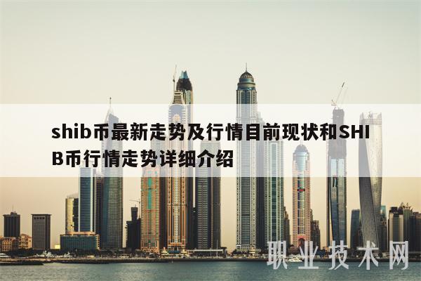 shib币最新走势及行情目前现状和SHIB币行情走势详细介绍