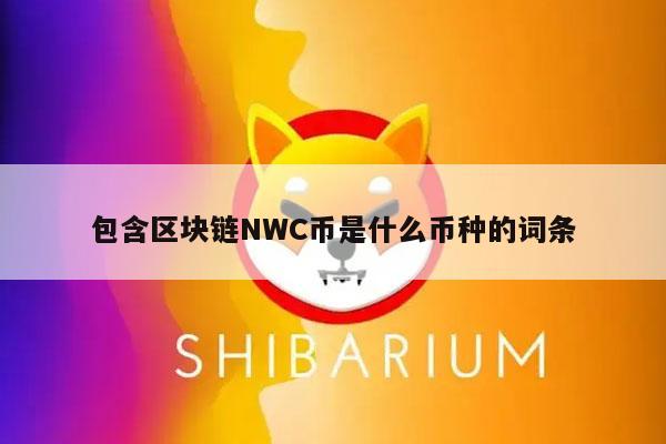 包含区块链NWC币是什么币种的词条