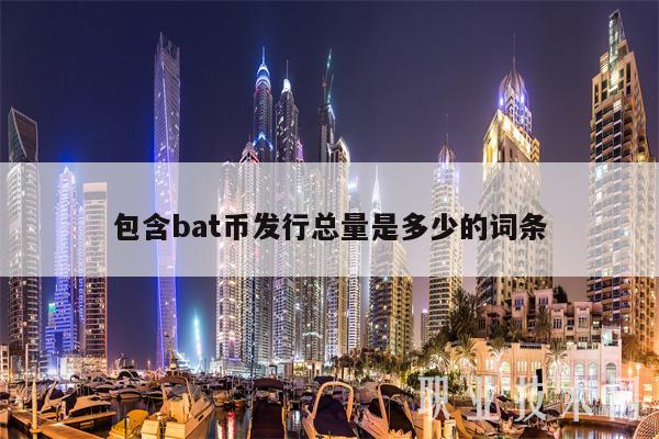 包含bat币发行总量是多少的词条