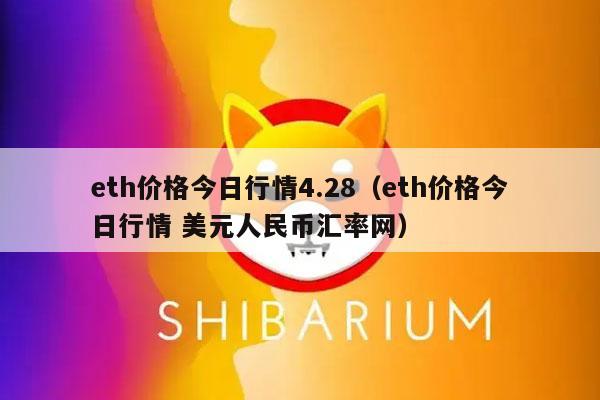 eth价格今日行情4.28(eth价格今日行情 美元人民币汇率网)