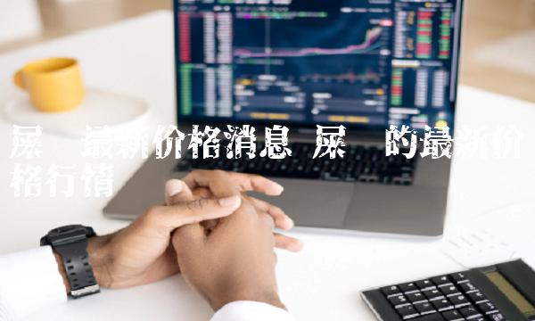 屎币最新价格消息 屎币的最新价格行情-第1张图片-芝麻交易所下载 屎币最新价格消息 屎币的最新价格行情-第1张图片-芝麻交易所下载