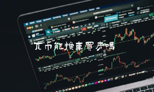 兀币能换车买房吗-第1张图片-芝麻交易所下载 兀币能换车买房吗-第1张图片-芝麻交易所下载