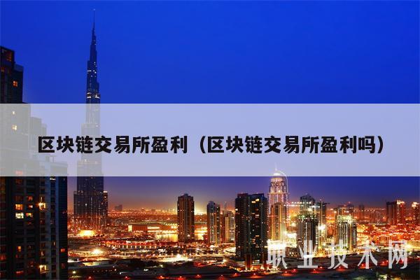 区块链交易所盈利(区块链交易所盈利吗)