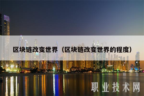 区块链改变世界(区块链改变世界的程度)