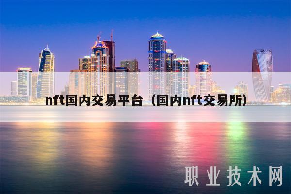 nft国内交易平台(国内nft交易所)
