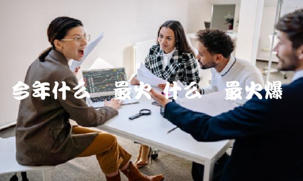 今年什么币最火 什么币最火爆 今年什么币最火 什么币最火爆
