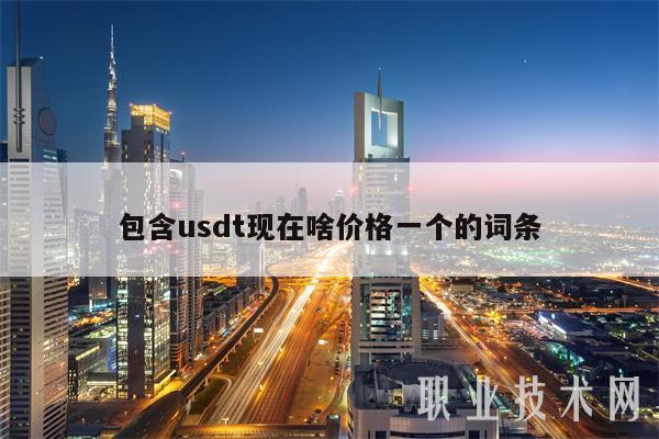 包含usdt现在啥价格一个的词条-第1张图片-芝麻交易所下载