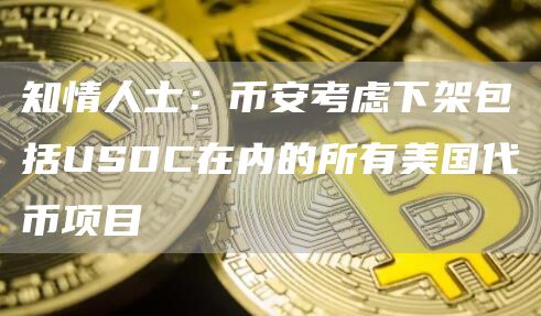 知情人士：binance考虑下架包括USDC在内的所有美国代币项目-第1张图片-芝麻交易所下载